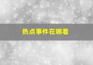 热点事件在哪看