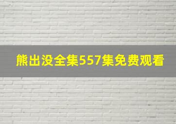 熊出没全集557集免费观看