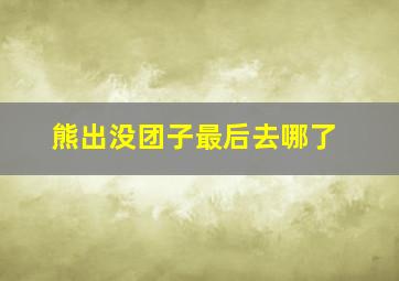 熊出没团子最后去哪了