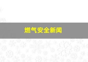 燃气安全新闻