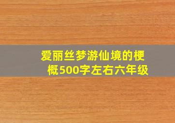 爱丽丝梦游仙境的梗概500字左右六年级