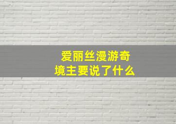 爱丽丝漫游奇境主要说了什么