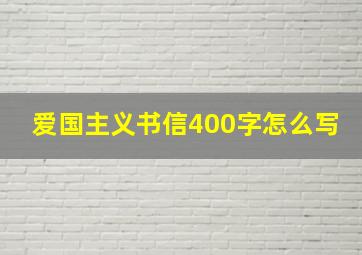 爱国主义书信400字怎么写