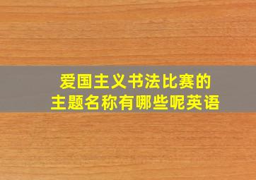 爱国主义书法比赛的主题名称有哪些呢英语