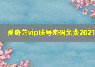 爱奇艺vip账号密码免费2021