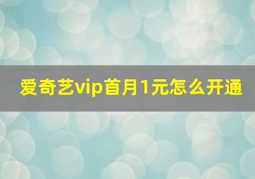 爱奇艺vip首月1元怎么开通