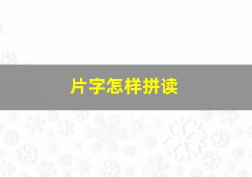 片字怎样拼读