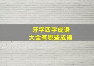 牙字四字成语大全有哪些成语