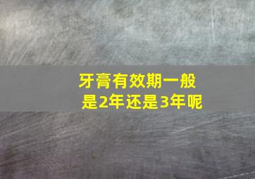 牙膏有效期一般是2年还是3年呢