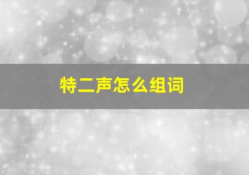 特二声怎么组词