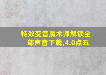 特效变音魔术师解锁全部声音下载,4.0点五