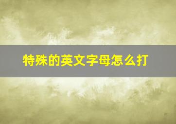 特殊的英文字母怎么打