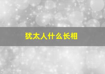 犹太人什么长相