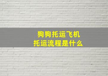 狗狗托运飞机托运流程是什么