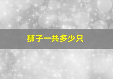 狮子一共多少只