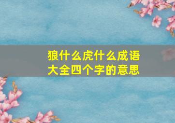 狼什么虎什么成语大全四个字的意思