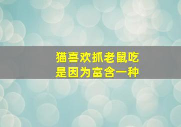 猫喜欢抓老鼠吃是因为富含一种