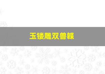 玉镂雕双兽韘