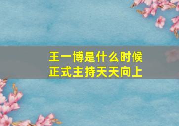 王一博是什么时候正式主持天天向上