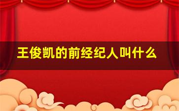 王俊凯的前经纪人叫什么