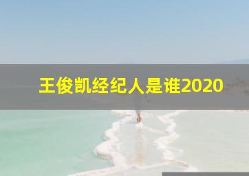 王俊凯经纪人是谁2020