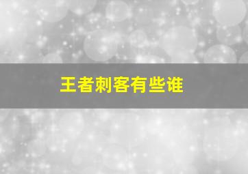 王者刺客有些谁