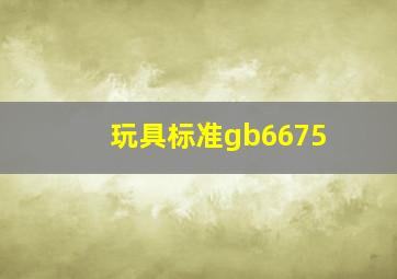 玩具标准gb6675