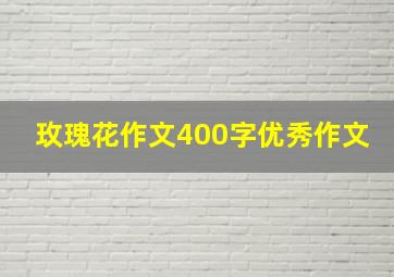 玫瑰花作文400字优秀作文