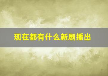 现在都有什么新剧播出