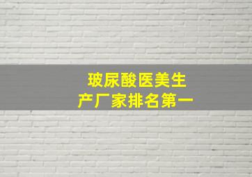 玻尿酸医美生产厂家排名第一