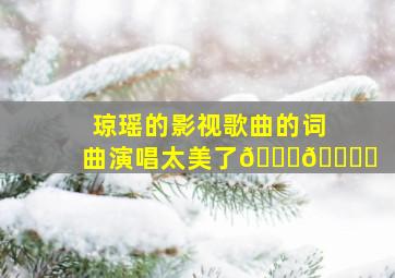 琼瑶的影视歌曲的词曲演唱太美了👍👍❤