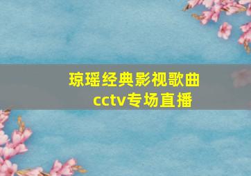 琼瑶经典影视歌曲cctv专场直播