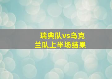 瑞典队vs乌克兰队上半场结果