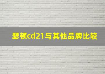 瑟顿cd21与其他品牌比较