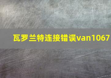 瓦罗兰特连接错误van1067