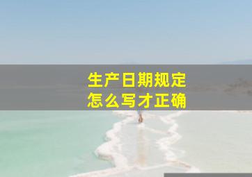 生产日期规定怎么写才正确