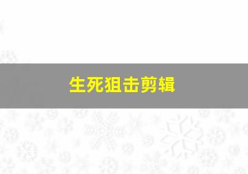 生死狙击剪辑