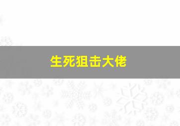 生死狙击大佬