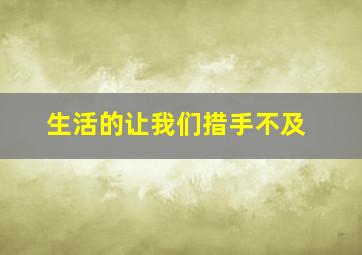 生活的让我们措手不及