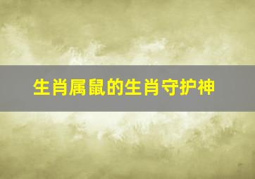 生肖属鼠的生肖守护神