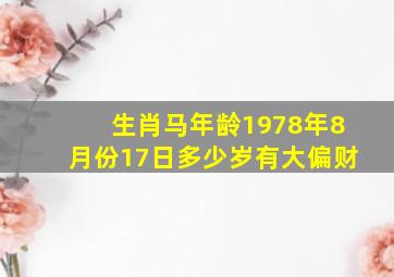 生肖马年龄1978年8月份17日多少岁有大偏财