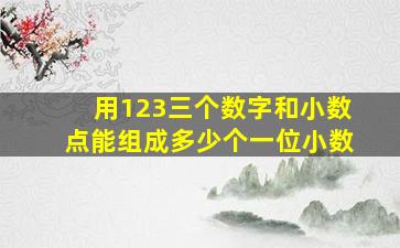 用123三个数字和小数点能组成多少个一位小数