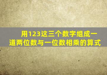 用123这三个数字组成一道两位数与一位数相乘的算式