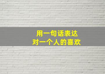 用一句话表达对一个人的喜欢