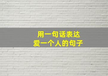 用一句话表达爱一个人的句子