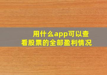 用什么app可以查看股票的全部盈利情况