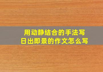 用动静结合的手法写日出即景的作文怎么写