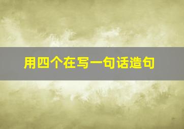 用四个在写一句话造句