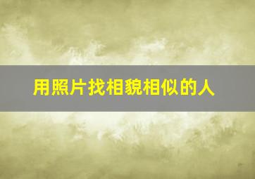 用照片找相貌相似的人