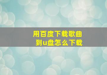 用百度下载歌曲到u盘怎么下载